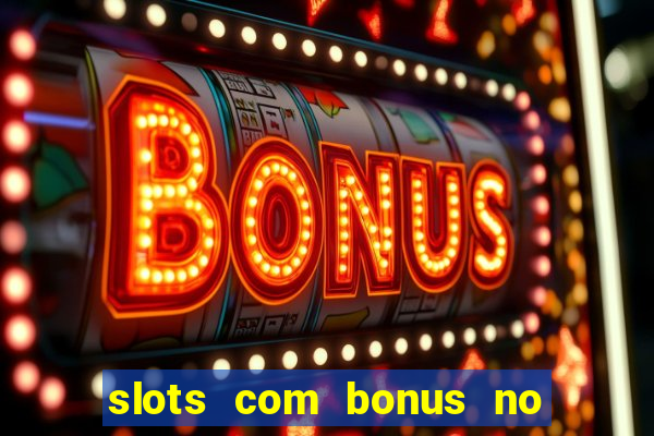 slots com bonus no cadastro e saque free